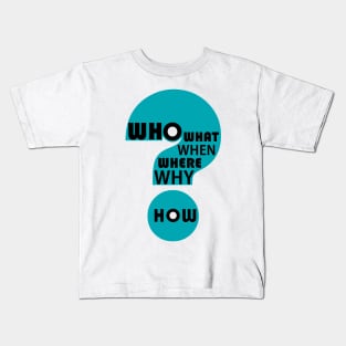 Who, What, When, Where, Why, & How? Kids T-Shirt